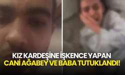 Kız Kardeşine İşkence Yapan Zalim Ağabey ve Baba Tutuklandı!