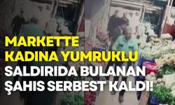 Markette kadına yumruklu saldırıda bulanan şahıs serbest kaldı!