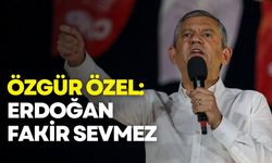 Özgür Özel: Erdoğan fakir sevmez