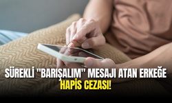 Sürekli "Barışalım" Mesajı Atan Erkeğe Hapis Cezası!