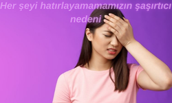 Her şeyi hatırlayamamamızın şaşırtıcı nedeni