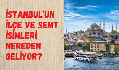 Osmanlı’dan Bizans’a tarih kokan hikayeler: İşte İstanbul’daki ilçe ve semtlerin sırları