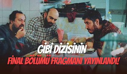 Gibi dizisinin final bölümü fragmanı yayınlandı