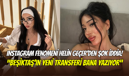 Helin Geçer’in iddiası ortalığı karıştırdı: ‘’Beşiktaş’ın yeni transferi bana yazıyor’’