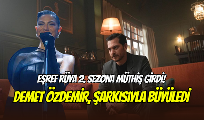 Eşref Rüya’dan 2. sezona müthiş giriş: Demet Özdemir’in şarkısı çok konuşuldu
