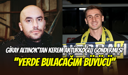 Giray Altınok’tan Kerem Aktürkoğlu’na gönderme: ‘’Yerde bulacağım büyücü’’