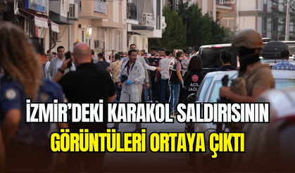 İzmir Balçova’daki karakola yapılan saldırının görüntüleri ortaya çıktı