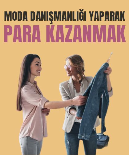 Moda Danışmanlığı Yaparak Para Kazanmak: Nasıl Yapılır? Tüm Detaylar…