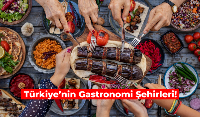 Doymaya Hazır Mısın? Türkiye’nin Gastronomi Şehirleri!