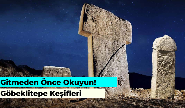 Gitmeden Önce Mutlaka Öğrenmelisiniz: Göbeklitepe Keşifleri