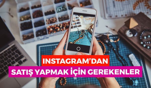 Instagram'dan Satış Yapmak İçin Gerekenler: Nasıl Para Kazanılır?