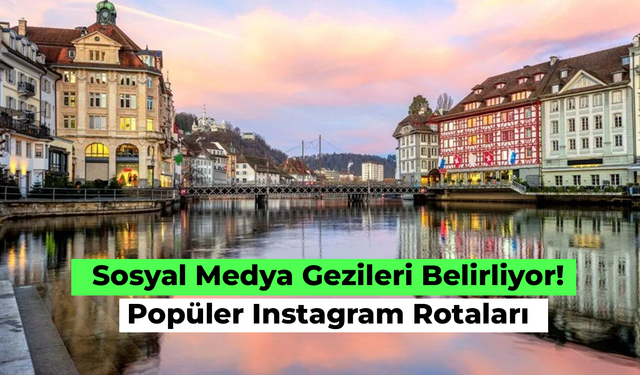 Sosyal Medya Gezilere Yön Veriyor: Popüler Instagram Rotaları