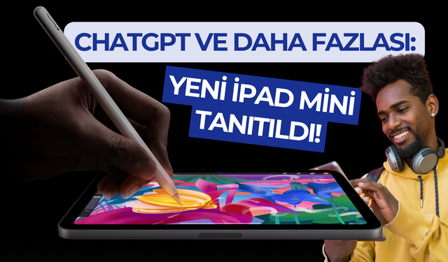 ChatGPT ve daha fazlası: Yeni iPad Mini tanıtıldı!