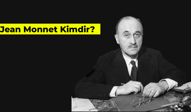 Avrupa’nın Birliği ve Dünya Barışı İçin Çalışan Adam: Jean Monnet Kimdir?