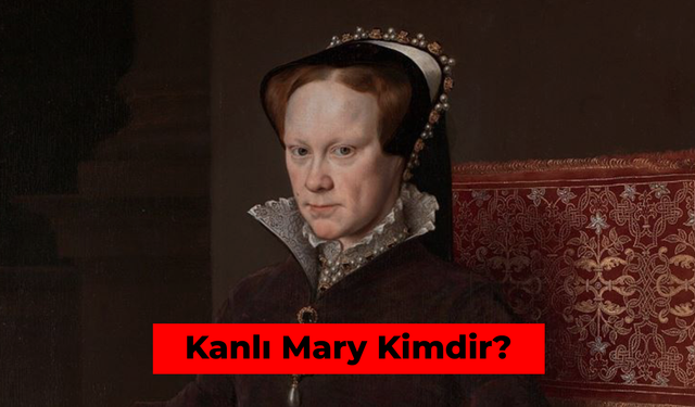 İngiltere’nin İlk Hükümdar Kraliçesi: Kanlı Mary Kimdir?