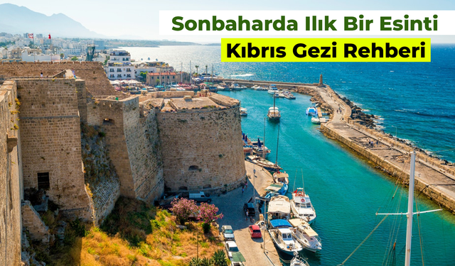 Sonbaharda Ilık Bir Esinti: Kıbrıs Gezi Rehberi