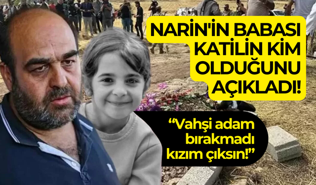 Narin'in babası katilin kim olduğunu açıkladı!