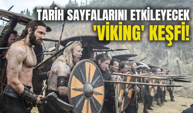 Tarih sayfalarını etkileyecek 'Viking' keşfi!