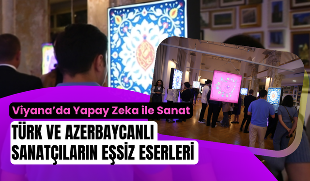 Viyana’da Yapay Zeka ile Sanat: Türk ve Azerbaycanlı Sanatçıların Eşsiz Eserleri