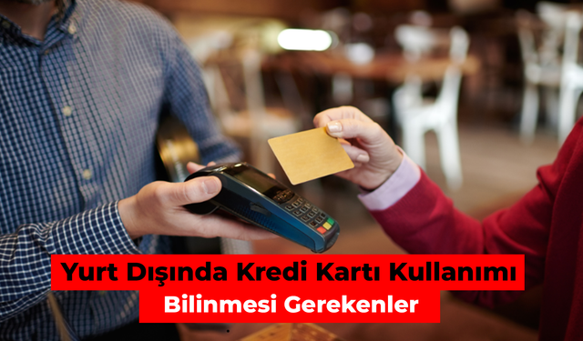 Yurt Dışında Kredi Kartı Kullanımı: Bilinmesi Gerekenler