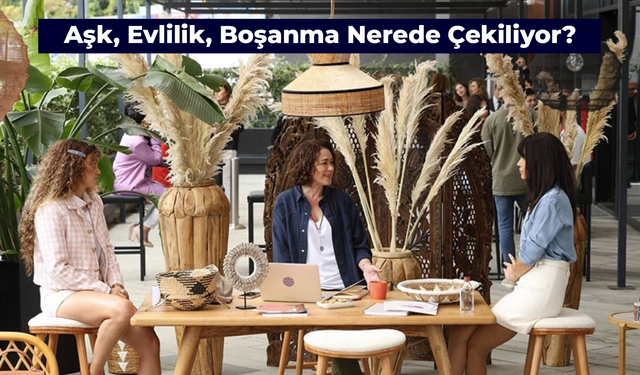 Aşk, Evlilik, Boşanma Nerede Çekiliyor? Dizi Seti Hangi Semtte?