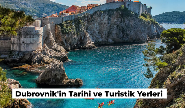 Hırvatistan'ın Ünlü Şehri: Dubrovnik'in Tarihi ve Turistik Yerleri