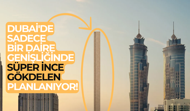 Dubai'de sadece bir daire genişliğinde süper ince gökdelen planlanıyor!