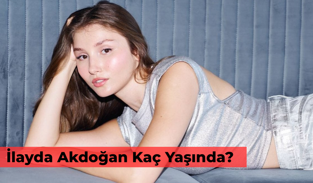 İlayda Akdoğan Kaç Yaşında? Nasıl Ünlü Oldu?