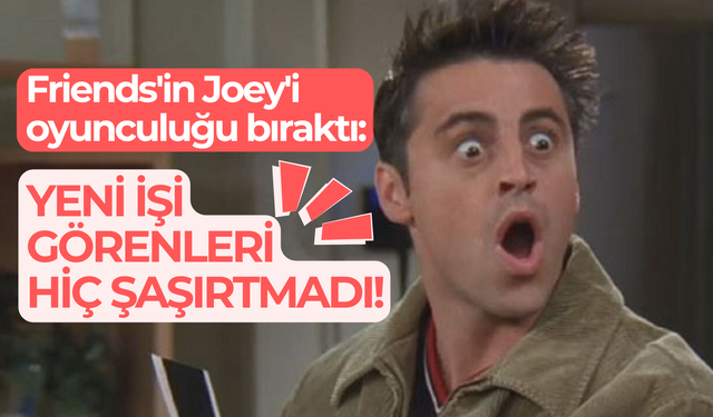 Friends'in Joey'i  oyunculuğu bıraktı: Yeni işi görenleri hiç şaşırtmadı!