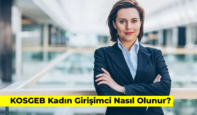 KOSGEB Kadın Girişimci Nasıl Olunur? Şartları Nedir? Başvuru Nasıl Yapılır?