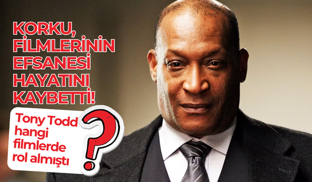 Korku filmlerinin efsane oyuncusu Tony Todd yaşamını yitirdi!