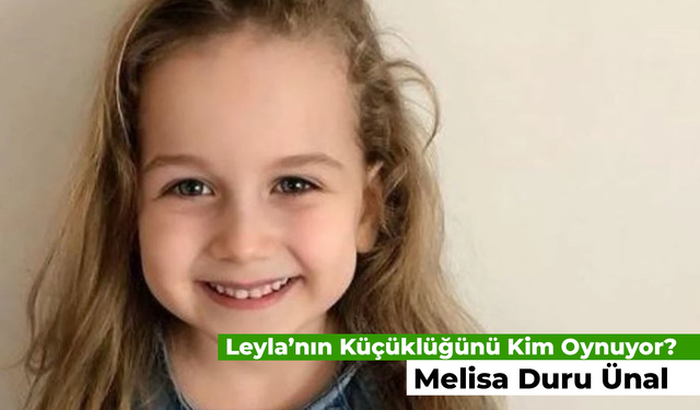 Leyla'nın Küçüklüğünü Kim Oynuyor? Melisa Duru Ünal Kimdir?