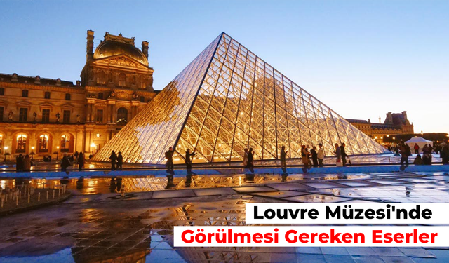 Louvre Müzesi'nde Görülmesi Gereken Eserler