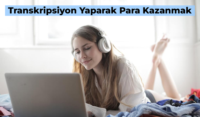 Transkripsiyon Yaparak Para Kazanmak: En İyi 3 Firma! Ne Kadar Kazanılır?