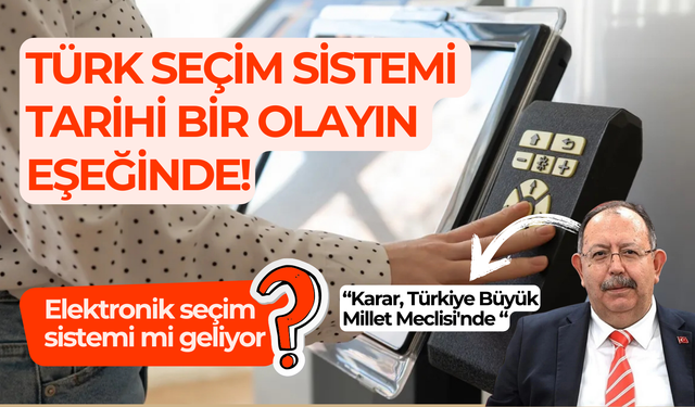 Türk seçim sistemi tarihi bir olayın eşeğinde: Elektronik seçim sistemi mi geliyor?