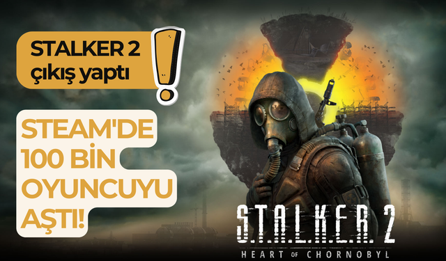 STALKER 2 çıkış yaptı ve Steam'de 100 bin oyuncuyu aştı!