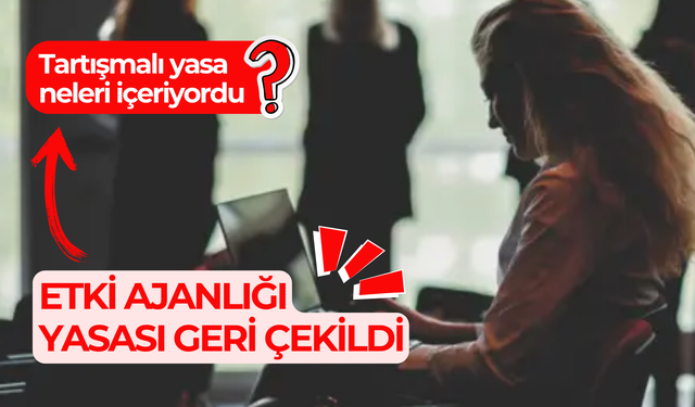 Etki ajanlığı yasası geri çekildi; tartışmalı yasa neleri içeriyordu?