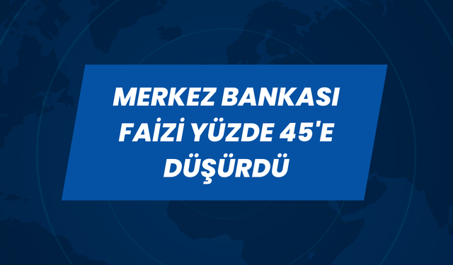 Merkez Bankası’ndan bir indirim daha: Faiz yüzde 45’e geriledi