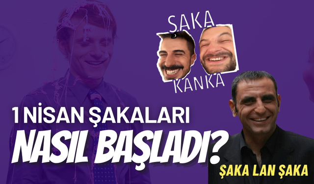 1 Nisan Şakaları Nasıl Başladı? İşte Kökeni ve İlginç Teoriler