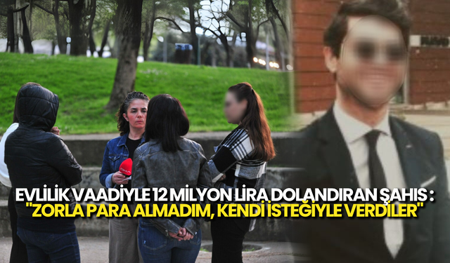 6 Kadını Evlilik Vaadiyle 12 Milyon Dolandırdı: "Borç Verdiler, Vermeselerdi."