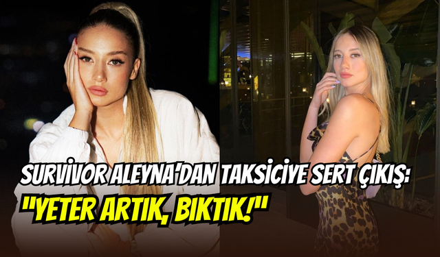 Aleyna Kalaycıoğlu’ndan taksici isyanı: Kapılar kilitlendi, karakolluk oldu
