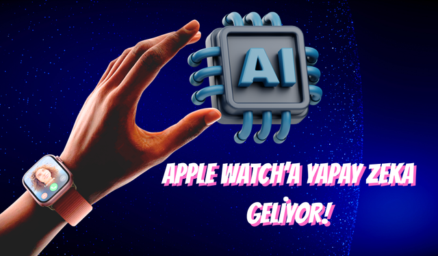 Apple Watch’a Yapay Zeka Geliyor!