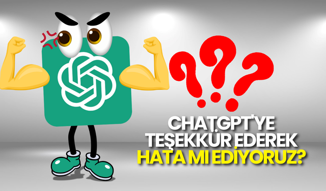 ChatGPT'ye Teşekkür Etmekle Hata mı Ediyoruz?