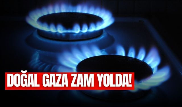 Doğal gaza zam gelecek mi? Büyük zam yolda