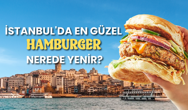 İstanbul’un En İyi Hamburger Durakları!