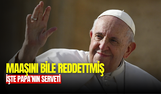 Papa Francis’in serveti: Maaşını bile reddetmiş