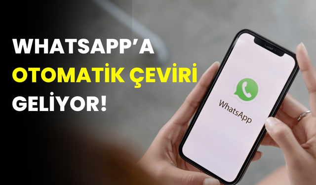 WhatsApp'a Otomatik Çeviri Geliyor: Mesajlar Artık Anında Tercüme Edilecek!