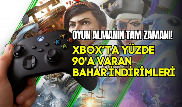 Xbox’a bahar geldi: Efsane oyunlar yüzde 90’a varan indirimle satışta