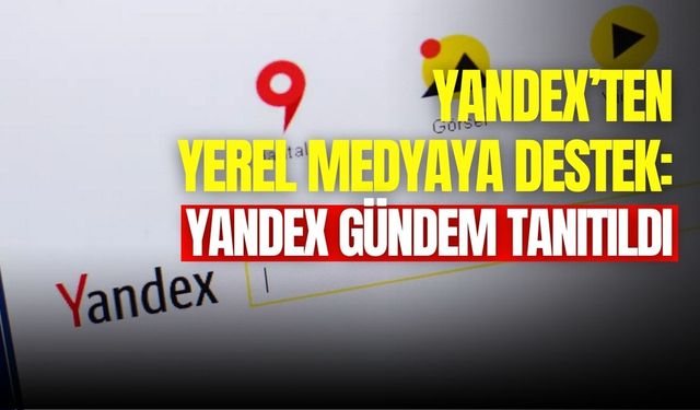 Yandex Türkiye yeni programını tanıttı: “Yandex Gündem”