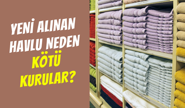 Yeni alınan havlu neden ilk başta kötü kurular? İşte şaşırtıcı nedeni